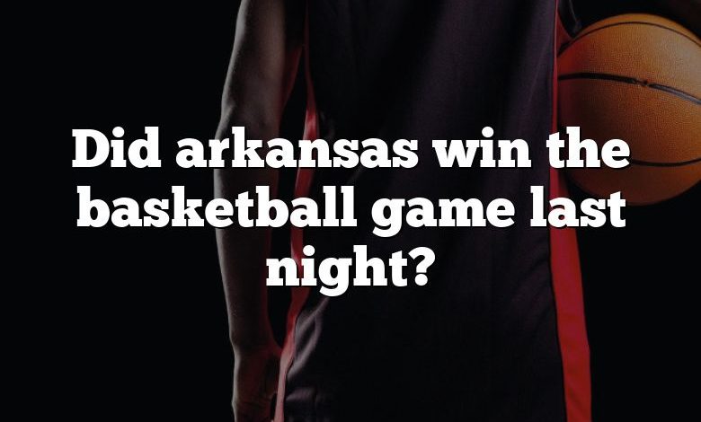 Did arkansas win the basketball game last night?