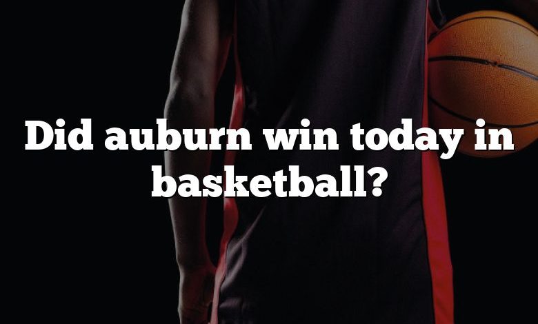 Did auburn win today in basketball?