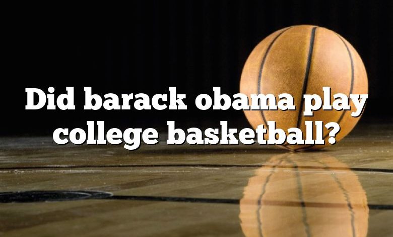 Did barack obama play college basketball?