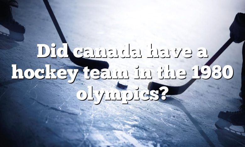 Did canada have a hockey team in the 1980 olympics?