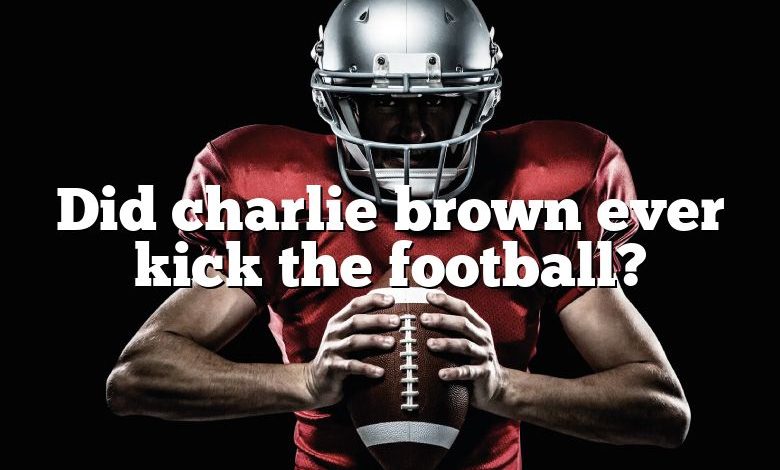 Did charlie brown ever kick the football?