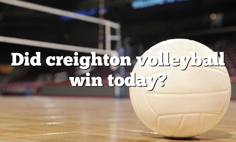 Did creighton volleyball win today?