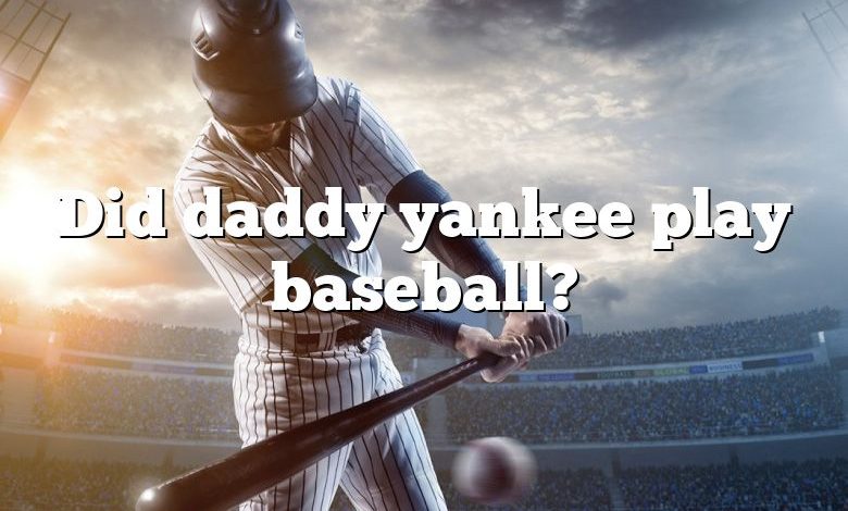 Did daddy yankee play baseball?