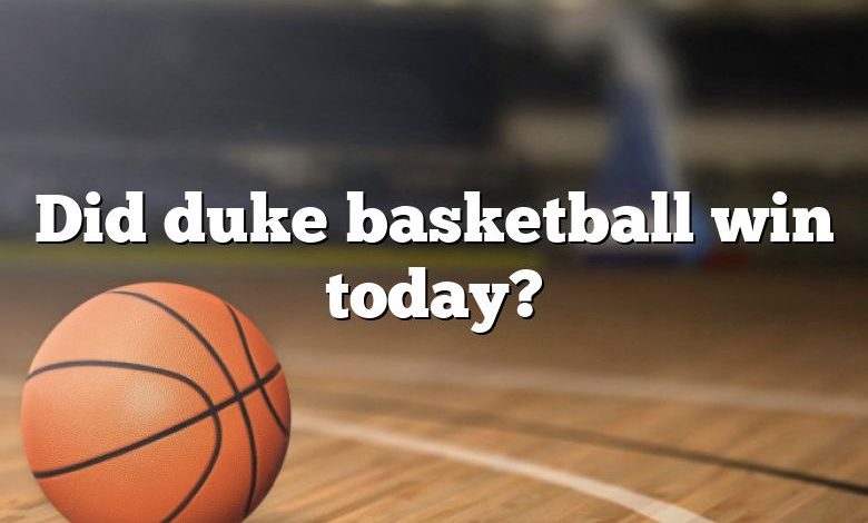 Did duke basketball win today?