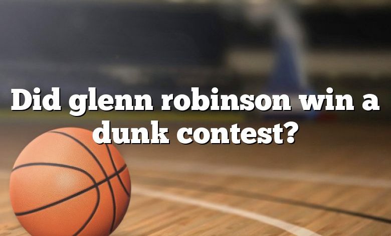 Did glenn robinson win a dunk contest?