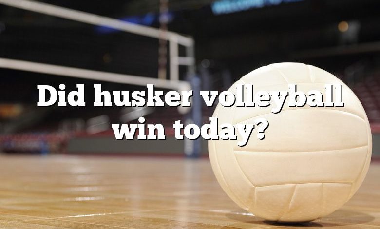 Did husker volleyball win today?