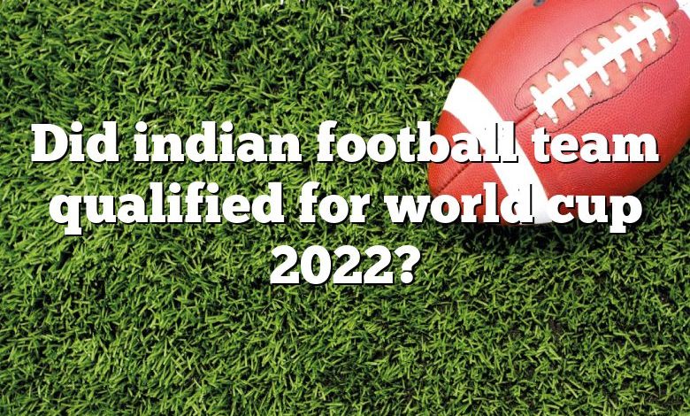 Did indian football team qualified for world cup 2022?