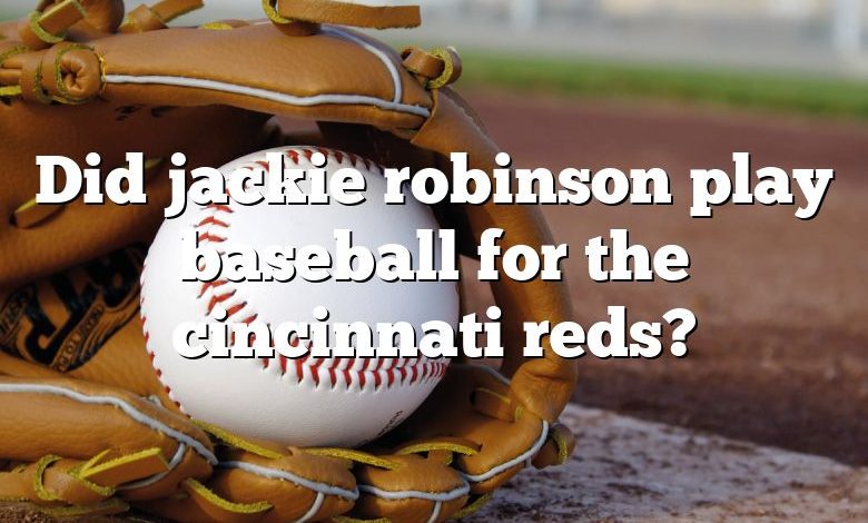 Did jackie robinson play baseball for the cincinnati reds?