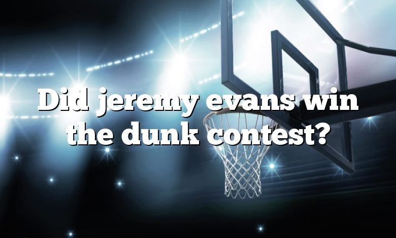 Did jeremy evans win the dunk contest?