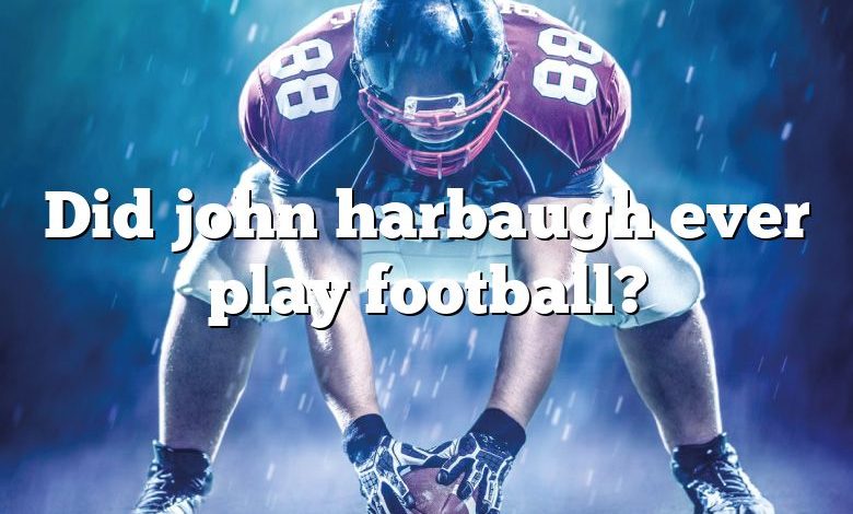 Did john harbaugh ever play football?