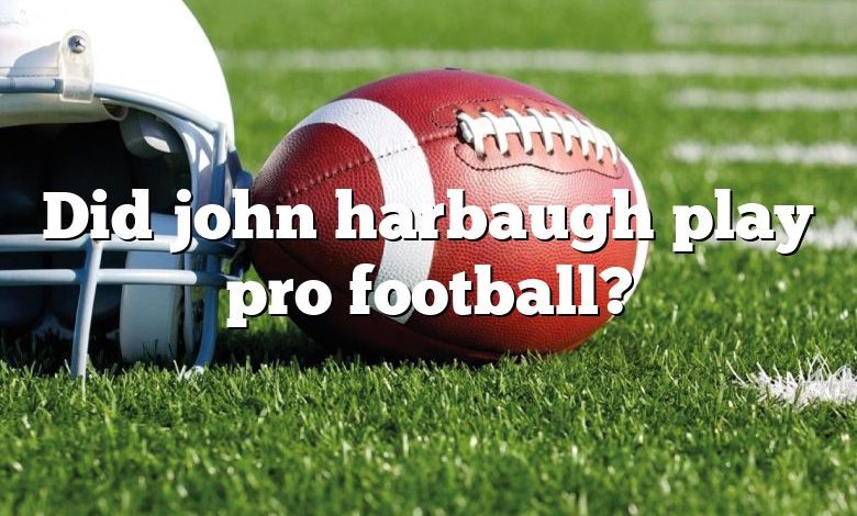 Did john harbaugh play pro football?