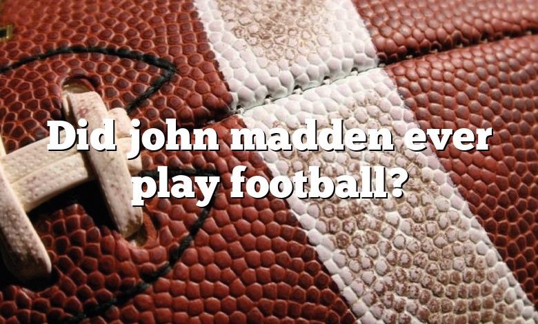 Did john madden ever play football?