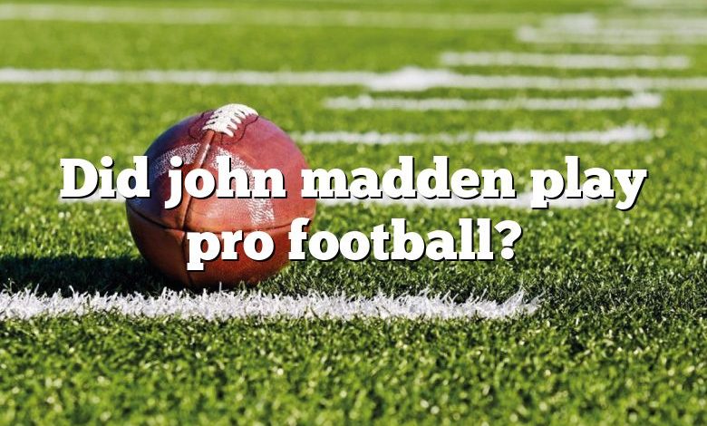 Did john madden play pro football?