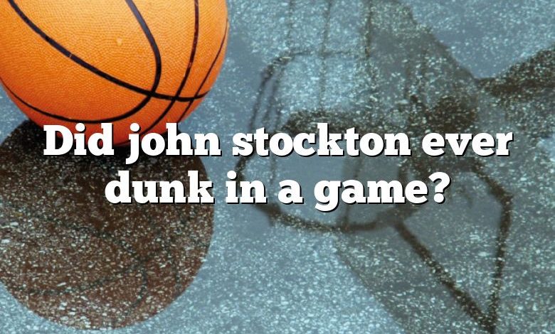 Did john stockton ever dunk in a game?