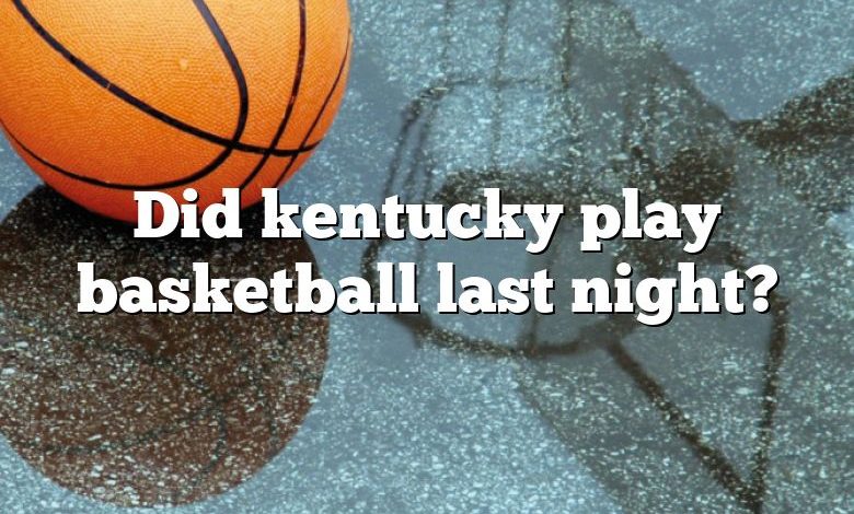 Did kentucky play basketball last night?