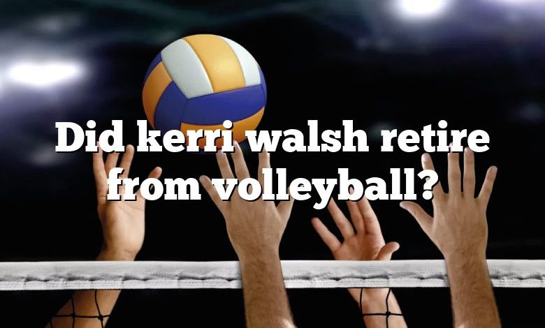 Did kerri walsh retire from volleyball?