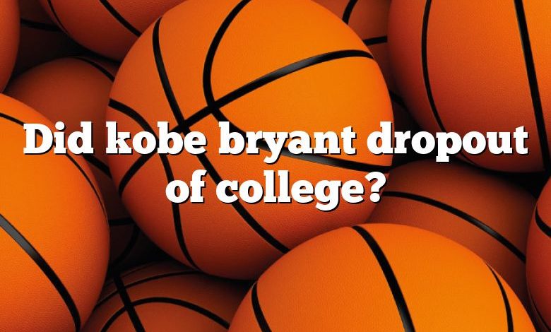 Did kobe bryant dropout of college?