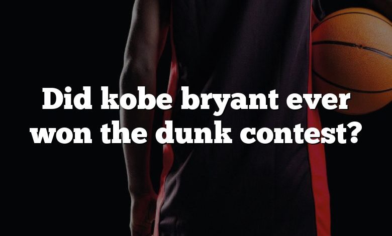 Did kobe bryant ever won the dunk contest?