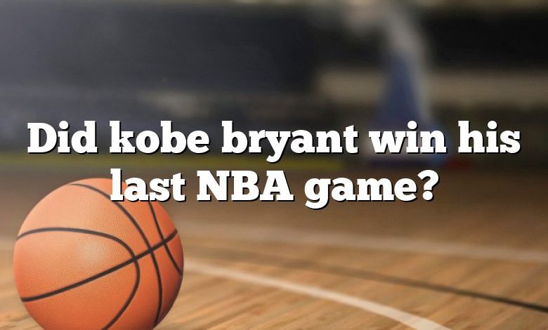 Did kobe bryant win his last NBA game?