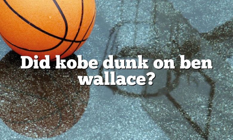 Did kobe dunk on ben wallace?