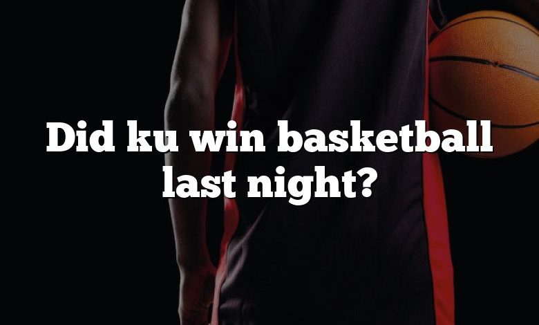 Did ku win basketball last night?