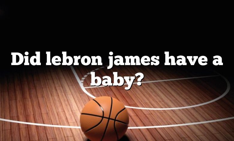 Did lebron james have a baby?