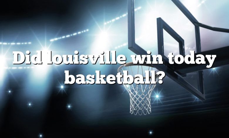 Did louisville win today basketball?