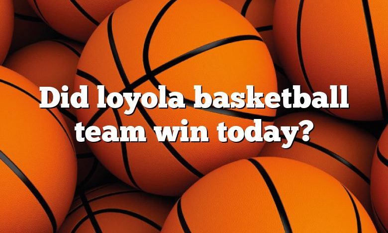 Did loyola basketball team win today?