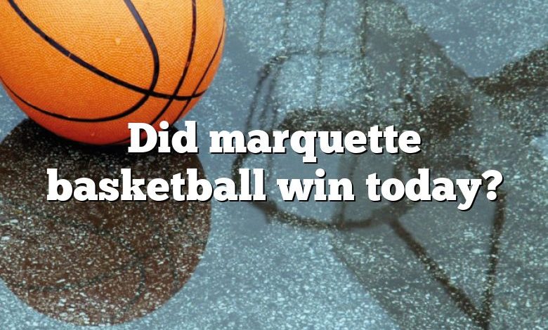 Did marquette basketball win today?