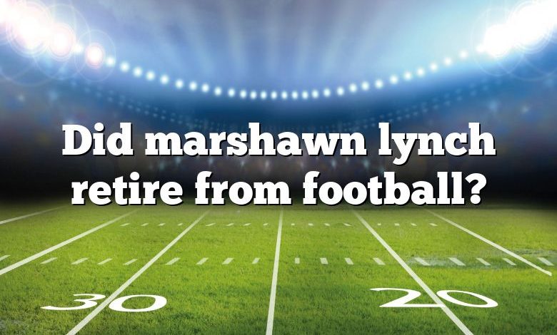 Did marshawn lynch retire from football?