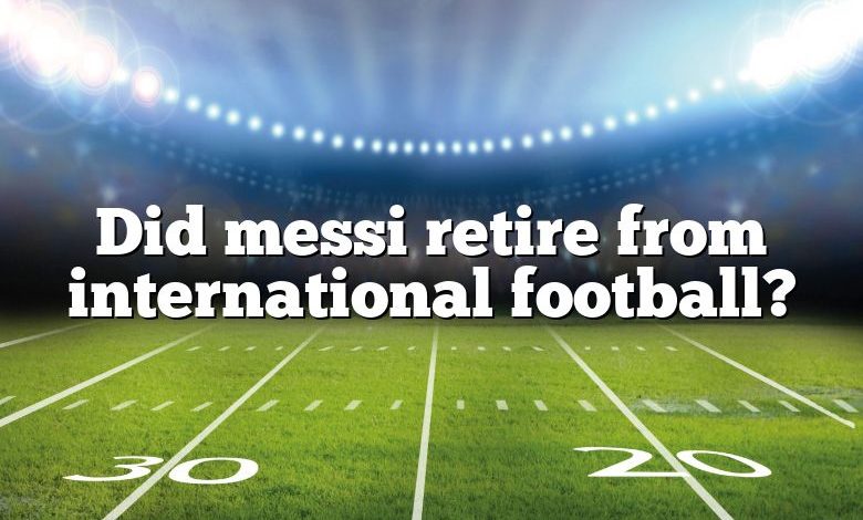 Did messi retire from international football?