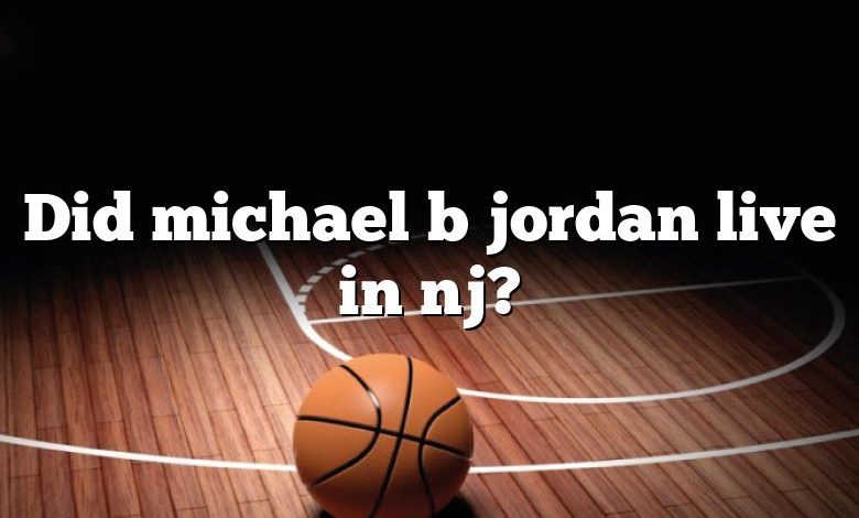 Did michael b jordan live in nj?