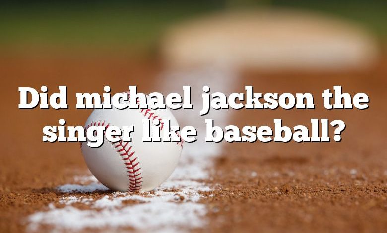 Did michael jackson the singer like baseball?