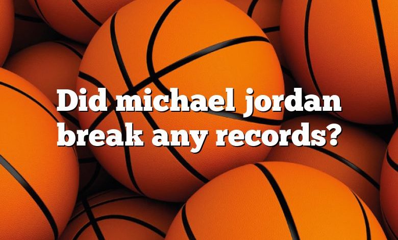 Did michael jordan break any records?