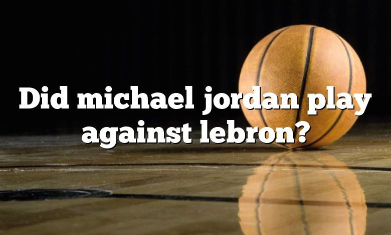 Did michael jordan play against lebron?