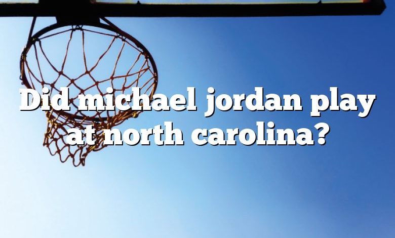 Did michael jordan play at north carolina?