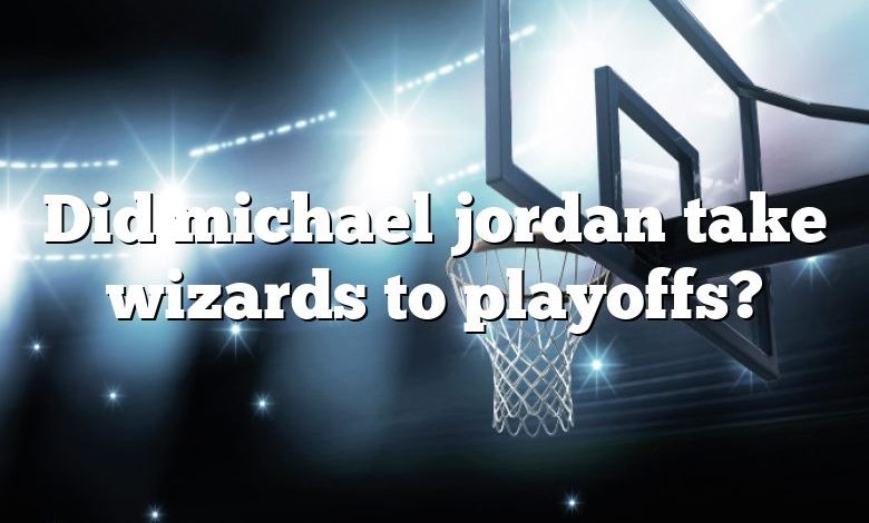 Did michael jordan take wizards to playoffs?