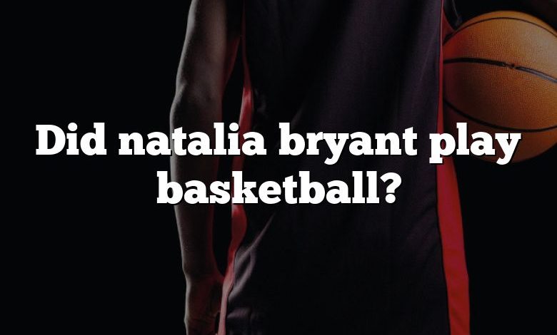 Did natalia bryant play basketball?