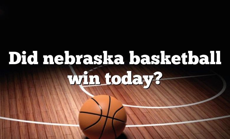 Did nebraska basketball win today?