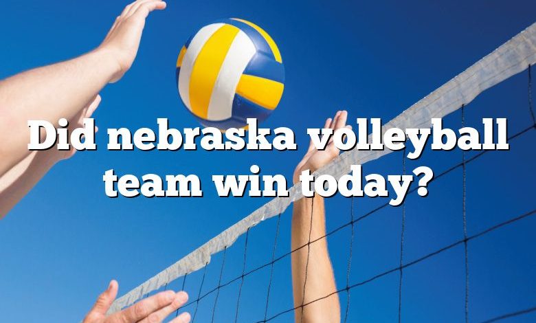 Did nebraska volleyball team win today?