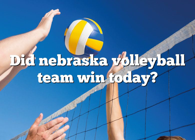 Did Nebraska Volleyball Team Win Today? DNA Of SPORTS