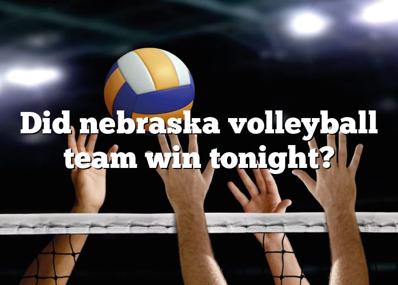 Did Nebraska Volleyball Team Win Tonight? DNA Of SPORTS