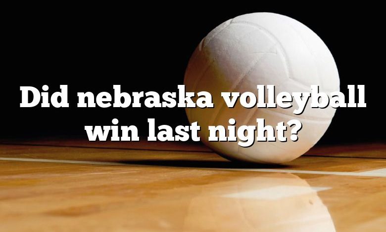 Did nebraska volleyball win last night?