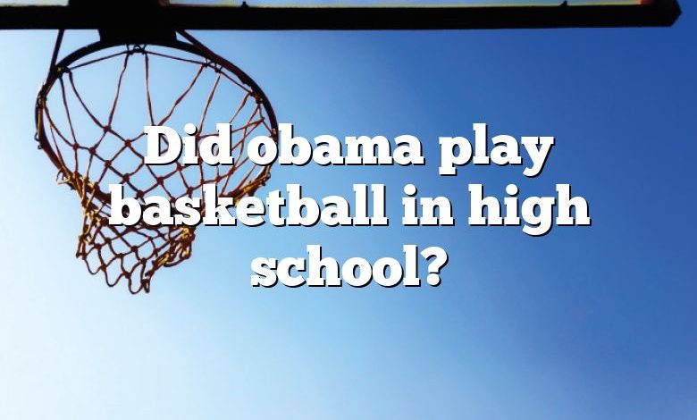 Did obama play basketball in high school?