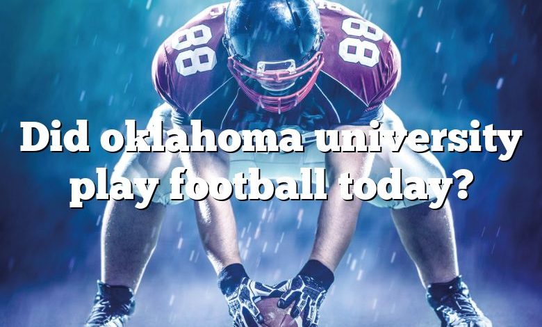 Did oklahoma university play football today?