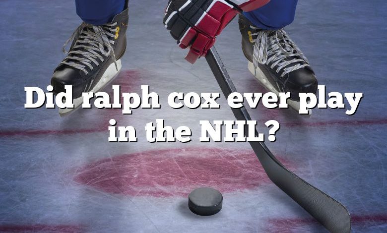 Did ralph cox ever play in the NHL?