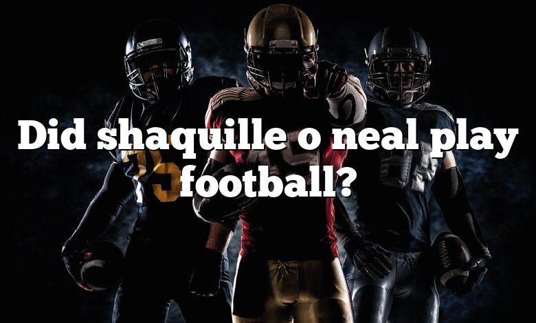 Did shaquille o neal play football?