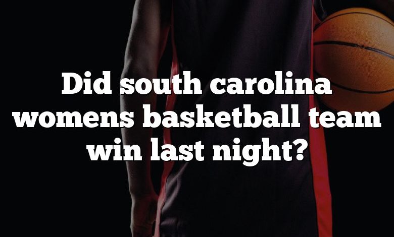 Did south carolina womens basketball team win last night?