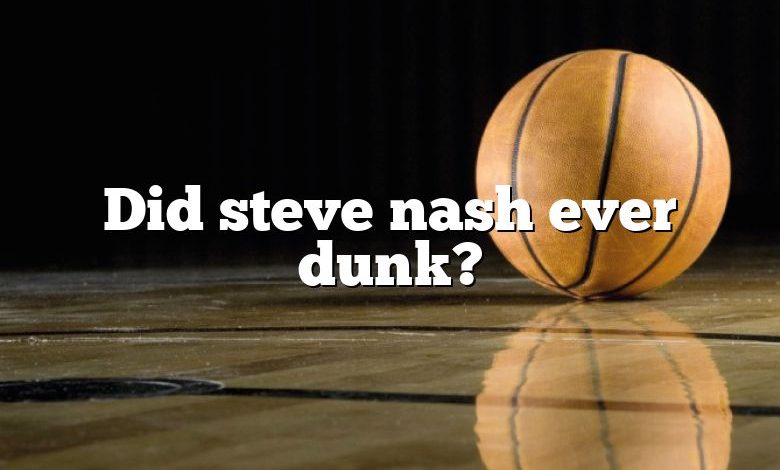 Did steve nash ever dunk?