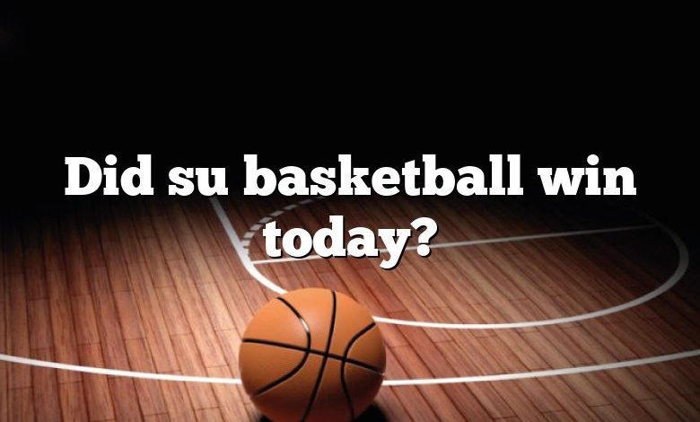 Did su basketball win today?